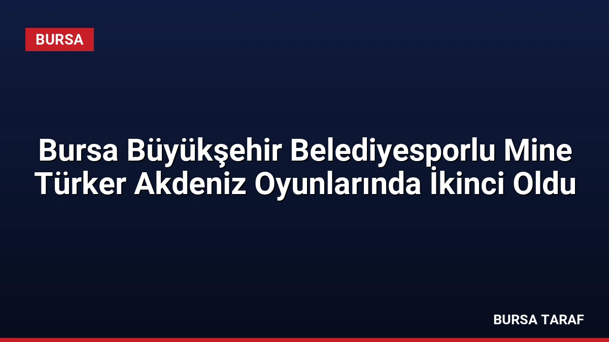 Bursa Büyükşehir Belediyesporlu Mine Türker Akdeniz Oyunlarında İkinci Oldu