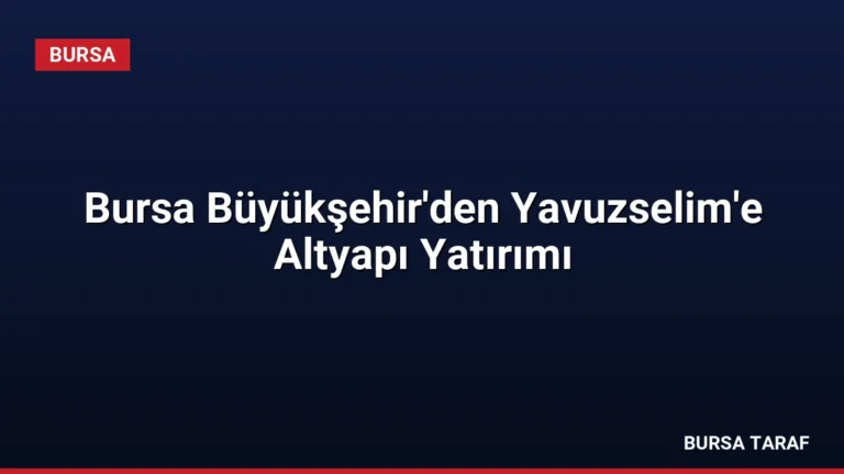 Bursa Büyükşehir’den Yavuzselim’e Altyapı Yatırımı