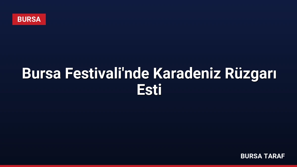 Bursa Festivali’nde Karadeniz Rüzgarı Esti