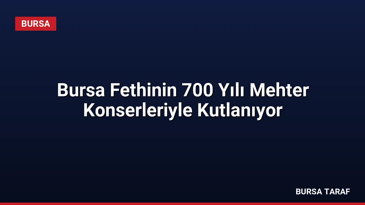 Bursa Fethinin 700 Yılı Mehter Konserleriyle Kutlanıyor