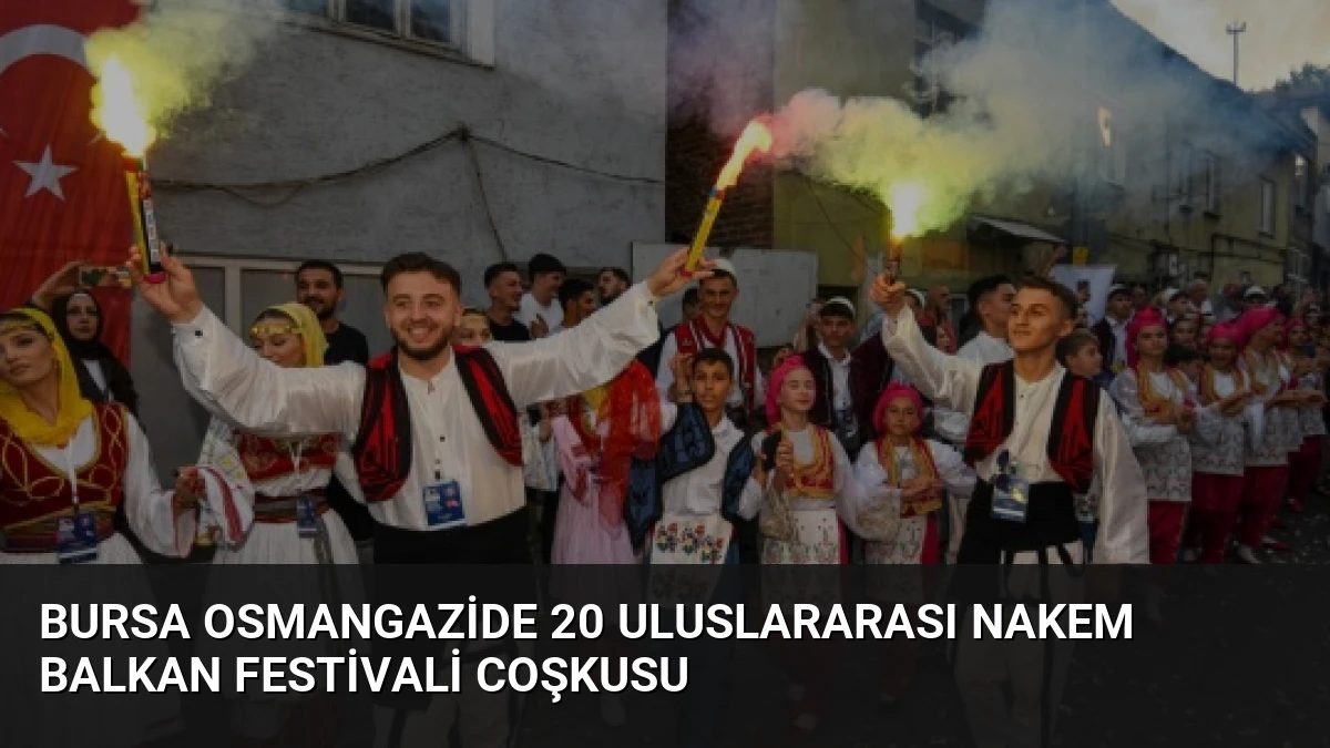 Bursa Osmangazide 20 Uluslararası NAKEM Balkan Festivali Coşkusu