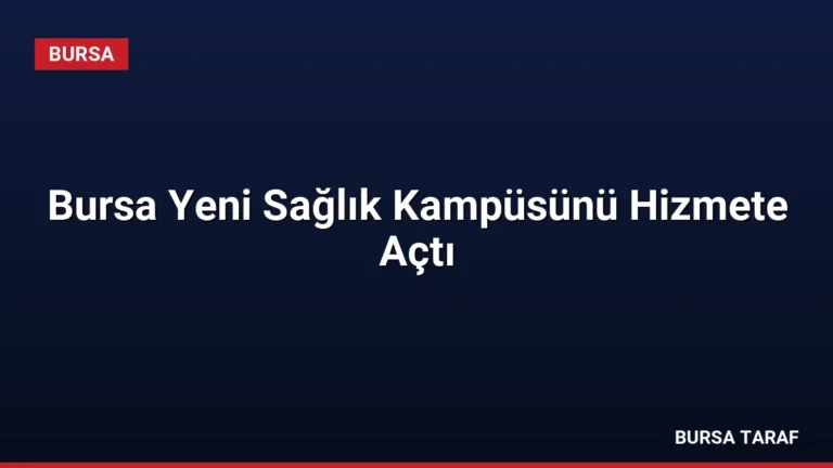 Bursa Yeni Sağlık Kampüsünü Hizmete Açtı