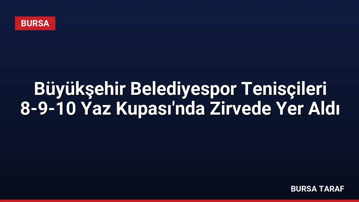 Büyükşehir Belediyespor Tenisçileri 8-9-10 Yaz Kupası’nda Zirvede Yer Aldı