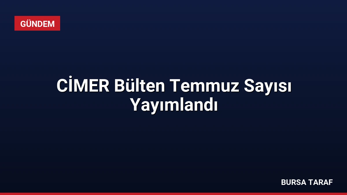 CİMER Bülten Temmuz Sayısı Yayımlandı