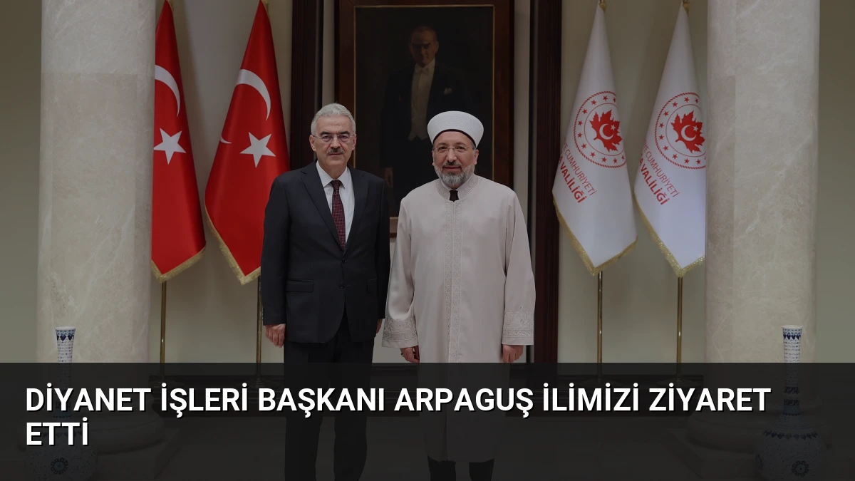 Diyanet İşleri Başkanı Arpaguş İlimizi Ziyaret Etti