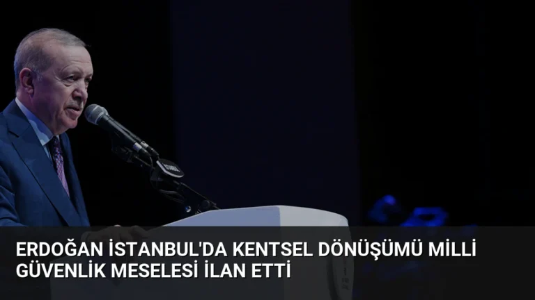 Erdoğan İstanbul’da Kentsel Dönüşümü Milli Güvenlik Meselesi İlan Etti