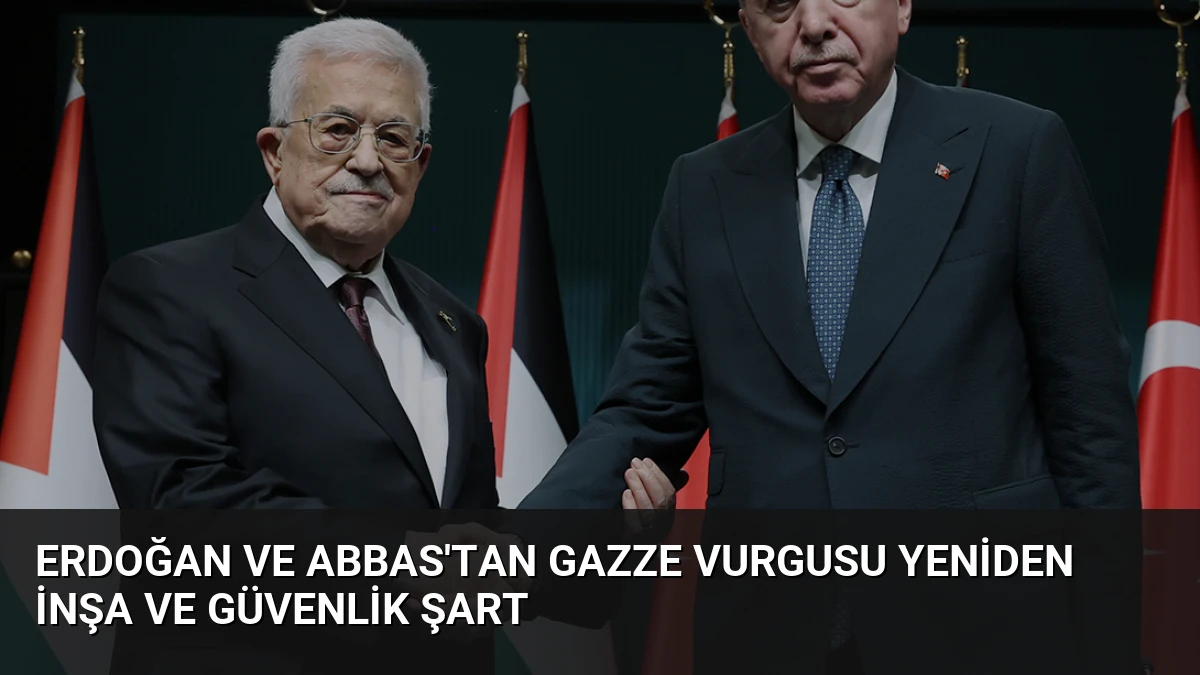 Erdoğan ve Abbas’tan Gazze Vurgusu Yeniden İnşa ve Güvenlik Şart