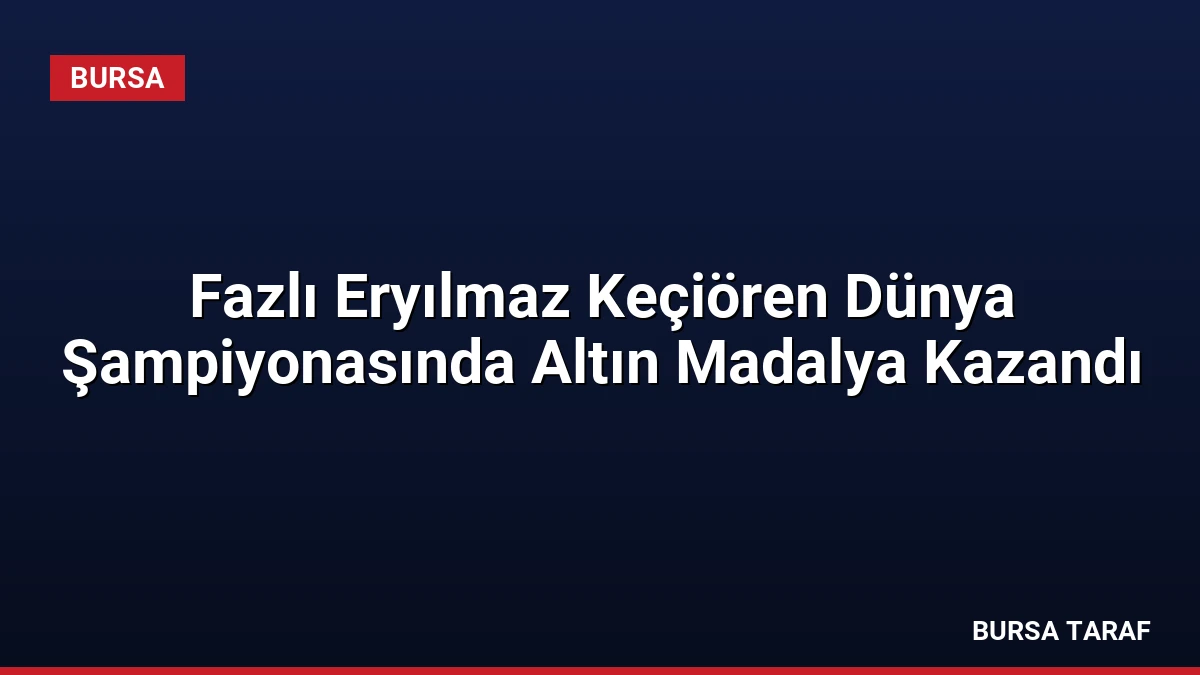 Fazlı Eryılmaz Keçiören Dünya Şampiyonasında Altın Madalya Kazandı