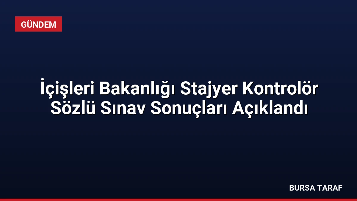 İçişleri Bakanlığı Stajyer Kontrolör Sözlü Sınav Sonuçları Açıklandı