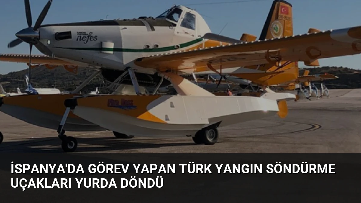 İspanya’da Görev Yapan Türk Yangın Söndürme Uçakları Yurda Döndü