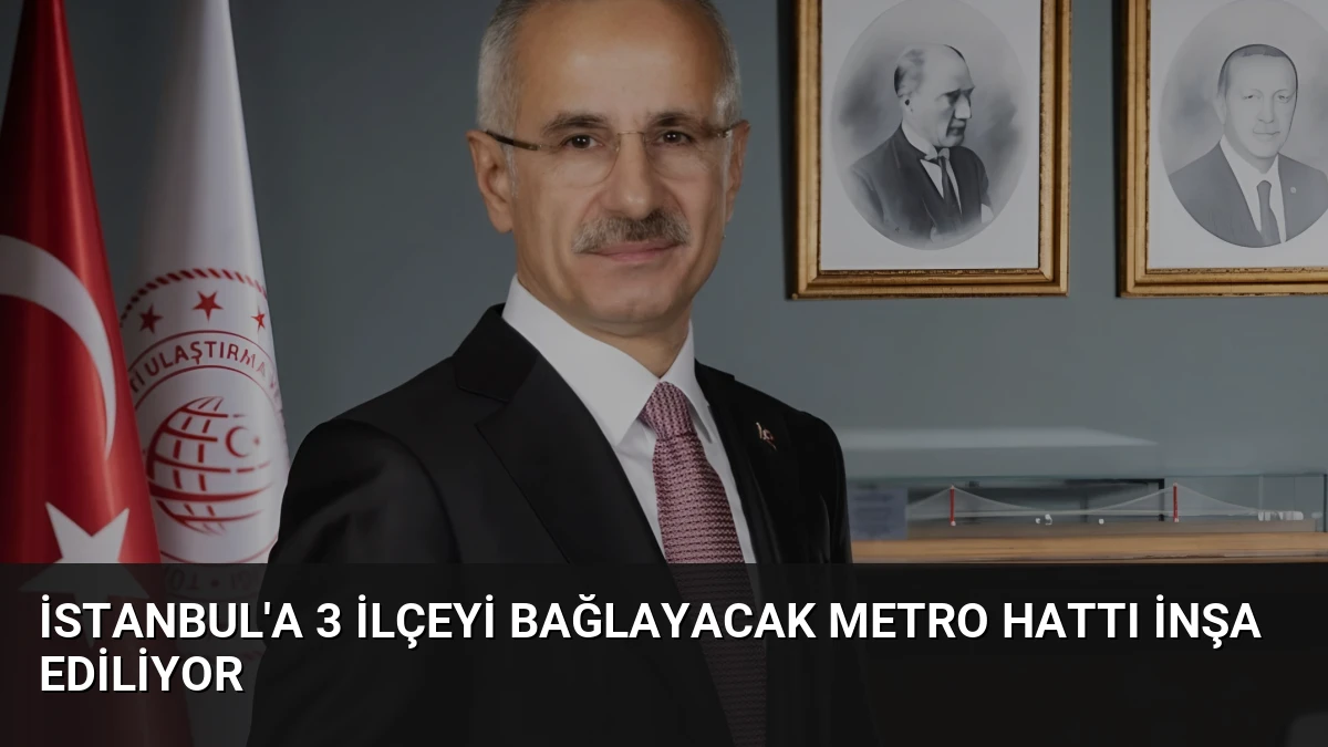 İstanbul’a 3 İlçeyi Bağlayacak Metro Hattı İnşa Ediliyor