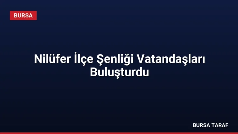 Nilüfer İlçe Şenliği Vatandaşları Buluşturdu