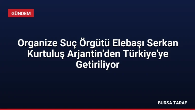 Organize Suç Örgütü Elebaşı Serkan Kurtuluş Arjantin’den Türkiye’ye Getiriliyor