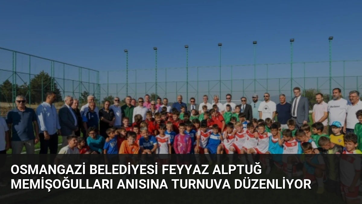 Osmangazi Belediyesi Feyyaz Alptuğ Memişoğulları Anısına Turnuva Düzenliyor
