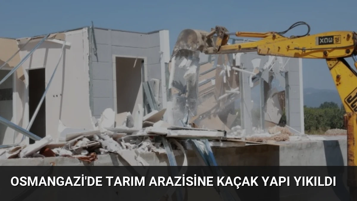 Osmangazi’de Tarım Arazisine Kaçak Yapı Yıkıldı