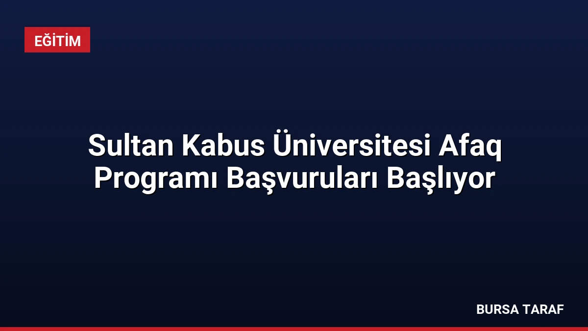 Sultan Kabus Üniversitesi Afaq Programı Başvuruları Başlıyor