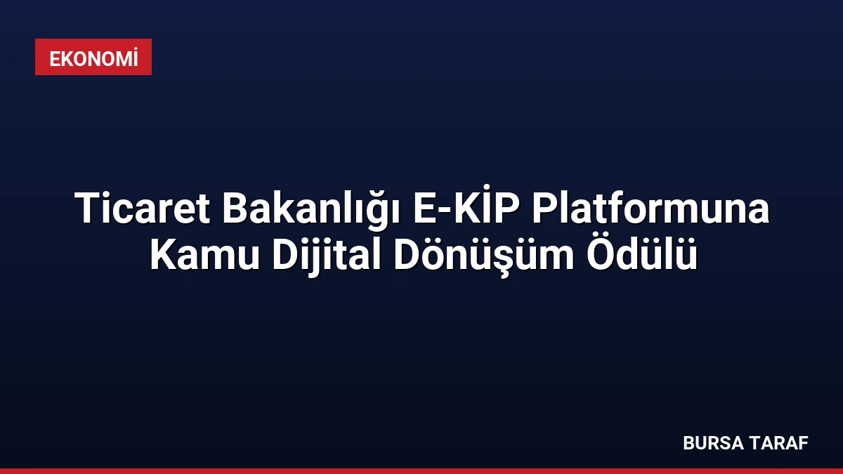 Ticaret Bakanlığı E-KİP Platformuna Kamu Dijital Dönüşüm Ödülü