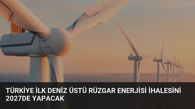Türkiye İlk Deniz Üstü Rüzgar Enerjisi İhalesini 2027de Yapacak
