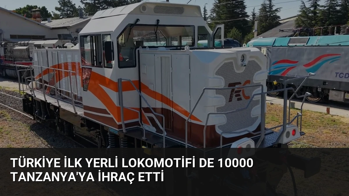 Türkiye İlk Yerli Lokomotifi DE 10000 Tanzanya’ya İhraç Etti