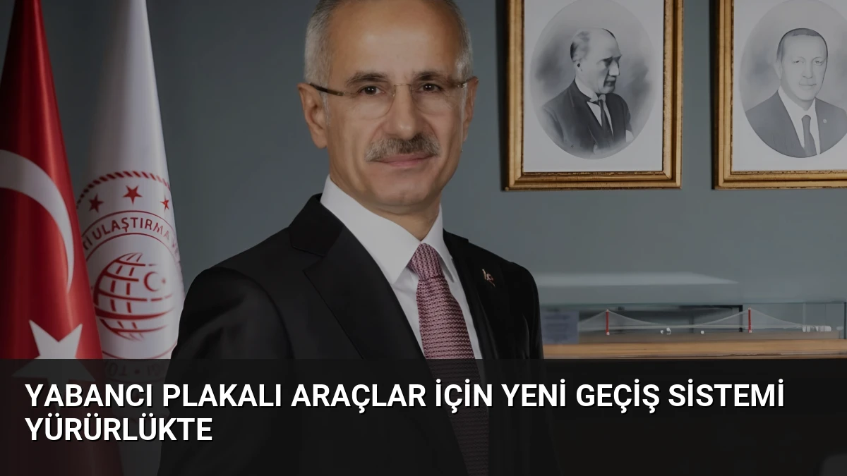 Yabancı Plakalı Araçlar İçin Yeni Geçiş Sistemi Yürürlükte