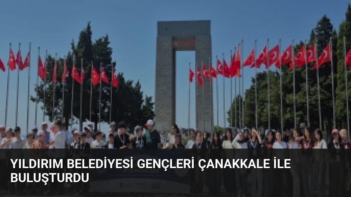 Yıldırım Belediyesi gençleri Çanakkale ile buluşturdu