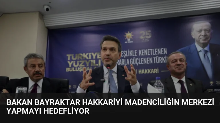 Bakan Bayraktar Hakkariyi Madenciliğin Merkezi Yapmayı Hedefliyor