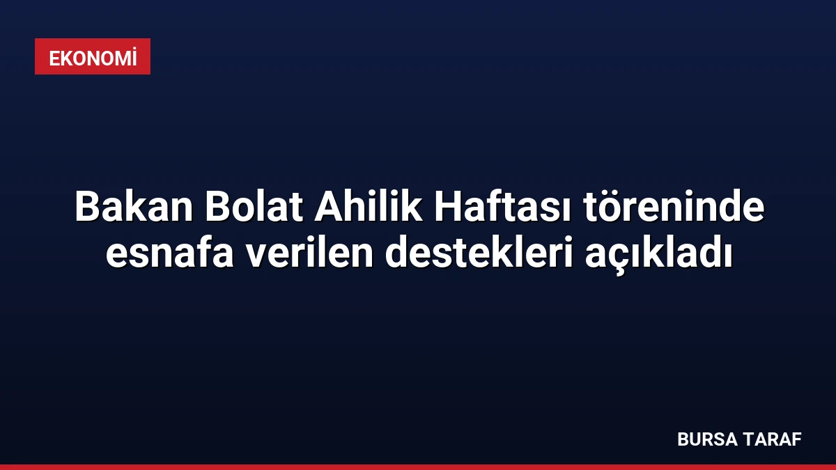 Bakan Bolat Ahilik Haftası töreninde esnafa verilen destekleri açıkladı