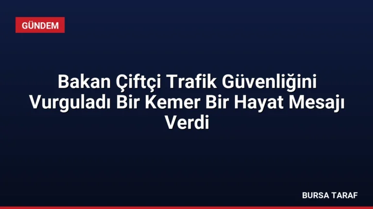 Bakan Çiftçi Trafik Güvenliğini Vurguladı Bir Kemer Bir Hayat Mesajı Verdi