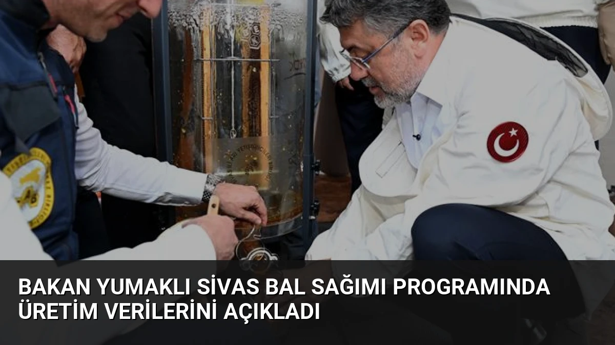 Bakan Yumaklı Sivas Bal Sağımı Programında Üretim Verilerini Açıkladı