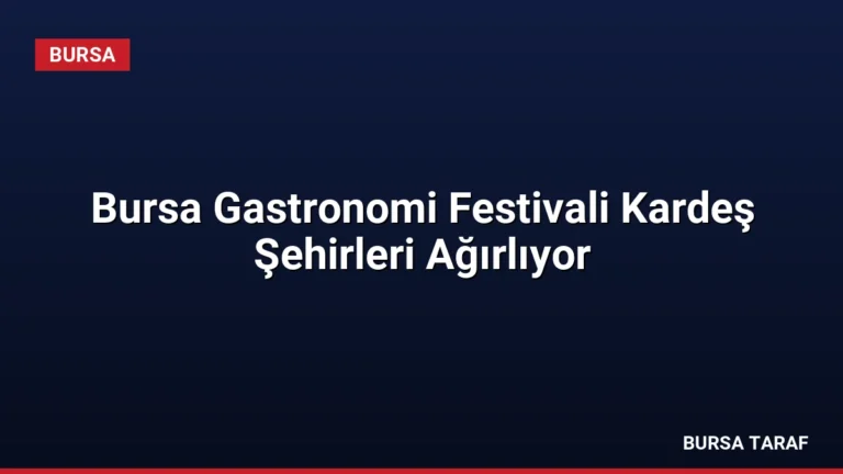 Bursa Gastronomi Festivali Kardeş Şehirleri Ağırlıyor