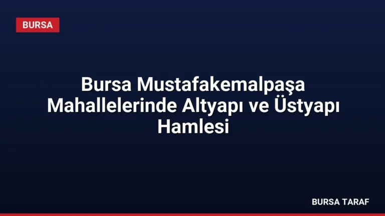 Bursa Mustafakemalpaşa Mahallelerinde Altyapı ve Üstyapı Hamlesi