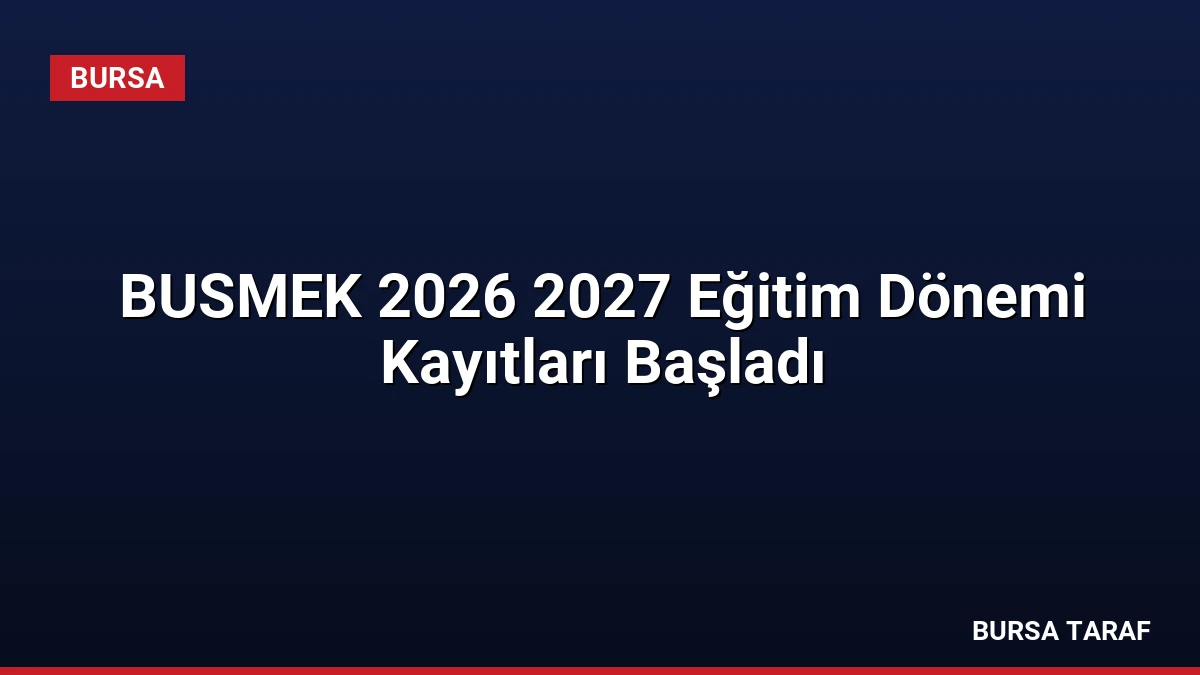 BUSMEK 2026 2027 Eğitim Dönemi Kayıtları Başladı