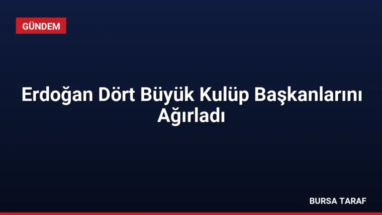 Erdoğan Dört Büyük Kulüp Başkanlarını Ağırladı