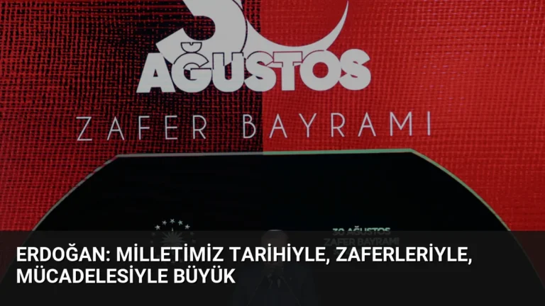 Erdoğan: Milletimiz Tarihiyle, Zaferleriyle, Mücadelesiyle Büyük