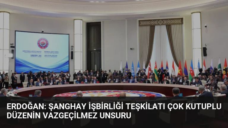 Erdoğan: Şanghay İşbirliği Teşkilatı Çok Kutuplu Düzenin Vazgeçilmez Unsuru