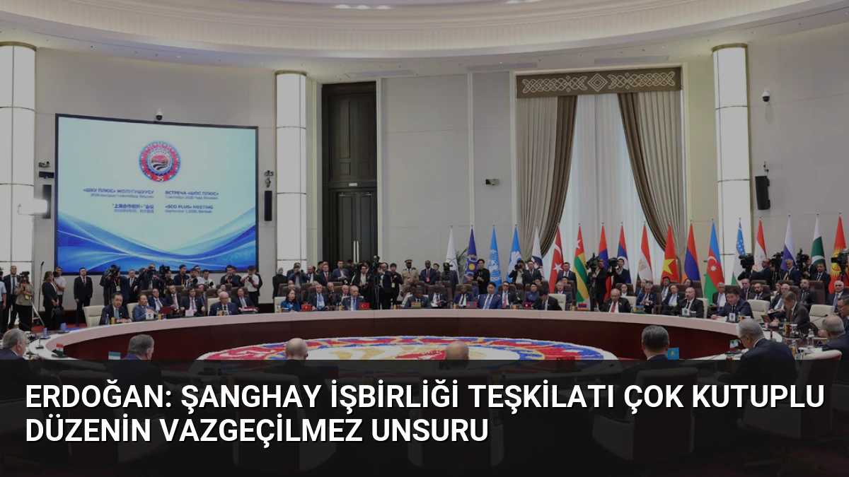 Erdoğan: Şanghay İşbirliği Teşkilatı Çok Kutuplu Düzenin Vazgeçilmez Unsuru