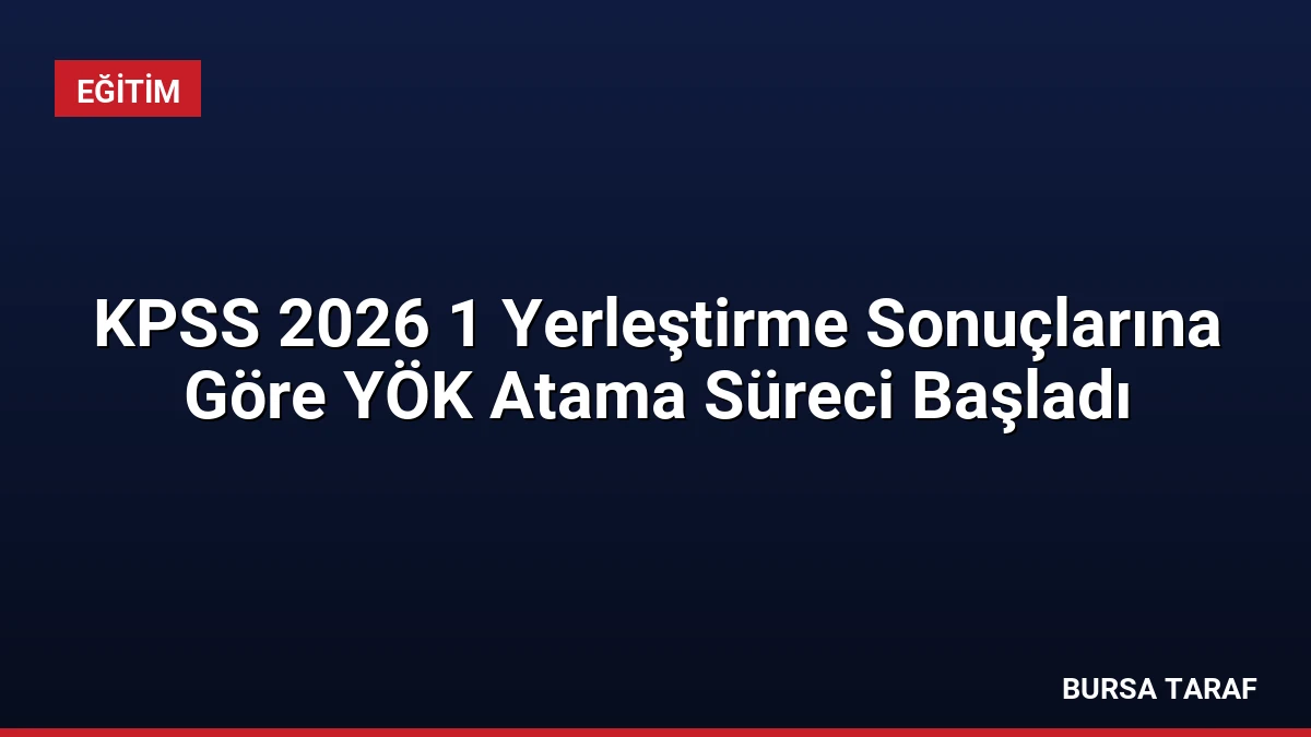KPSS 2026 1 Yerleştirme Sonuçlarına Göre YÖK Atama Süreci Başladı