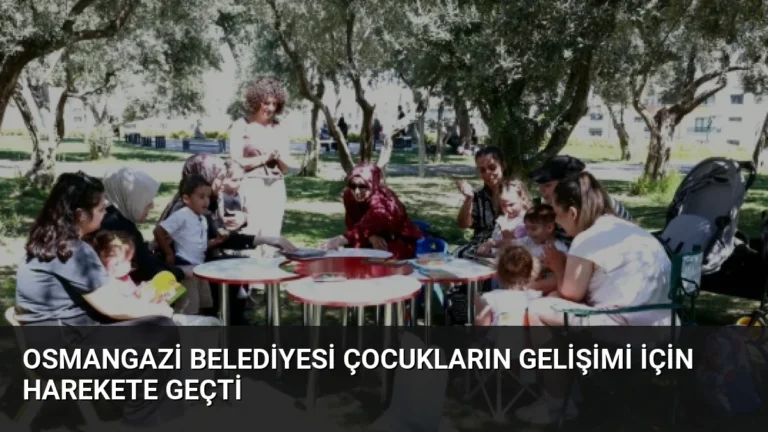 Osmangazi Belediyesi Çocukların Gelişimi İçin Harekete Geçti