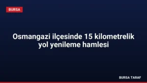 Osmangazi ilçesinde 15 kilometrelik yol yenileme hamlesi