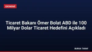 Ticaret Bakanı Ömer Bolat ABD ile 100 Milyar Dolar Ticaret Hedefini Açıkladı