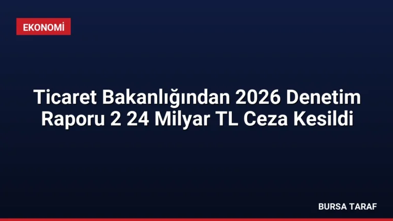 Ticaret Bakanlığından 2026 Denetim Raporu 2 24 Milyar TL Ceza Kesildi