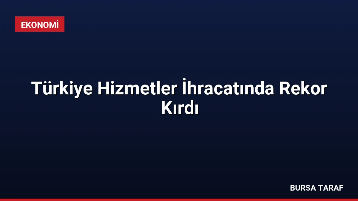 Türkiye Hizmetler İhracatında Rekor Kırdı