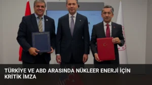 Türkiye ve ABD Arasında Nükleer Enerji İçin Kritik İmza