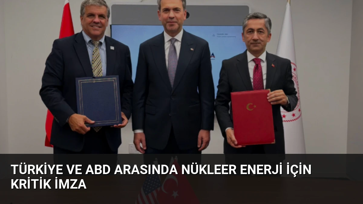 Türkiye ve ABD Arasında Nükleer Enerji İçin Kritik İmza