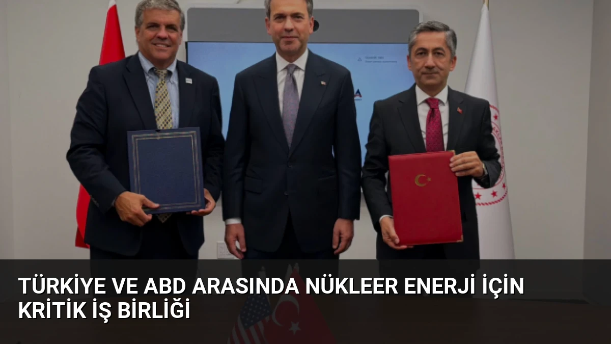 Türkiye ve ABD Arasında Nükleer Enerji İçin Kritik İş Birliği