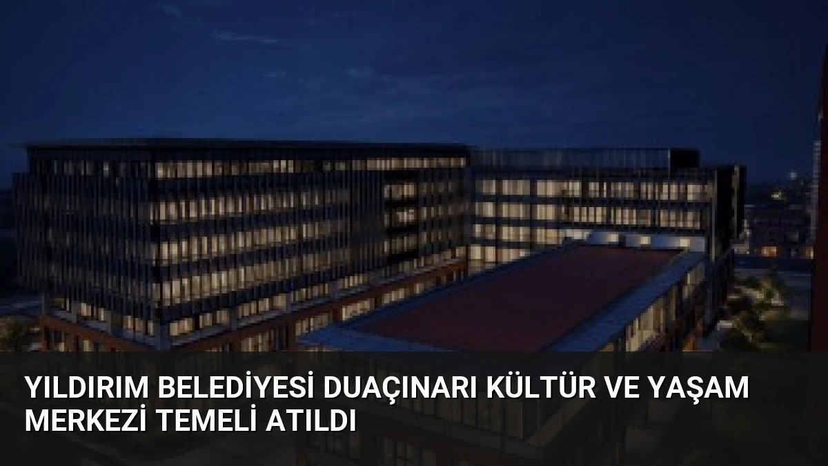 Yıldırım Belediyesi Duaçınarı Kültür ve Yaşam Merkezi Temeli Atıldı