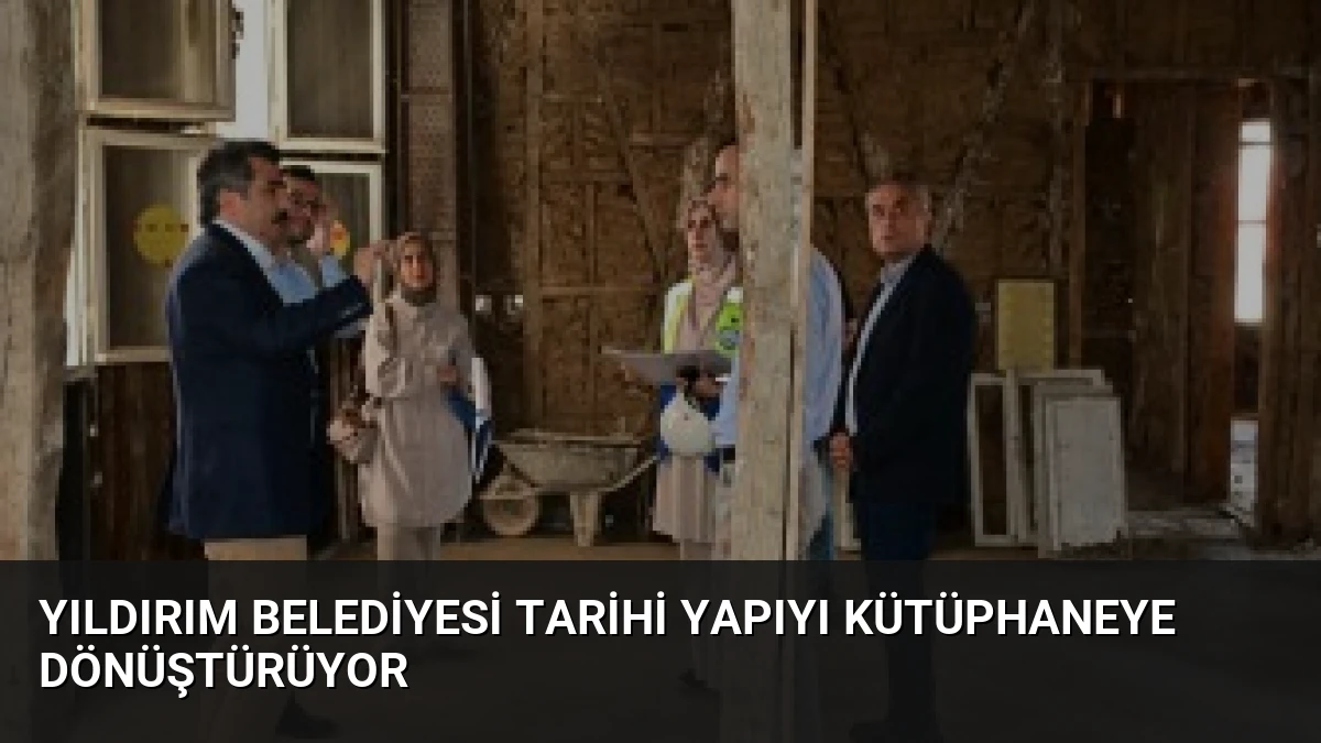 Yıldırım Belediyesi Tarihi Yapıyı Kütüphaneye Dönüştürüyor