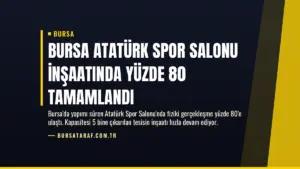 Bursa Atatürk Spor Salonu İnşaatında Yüzde 80 Tamamlandı
