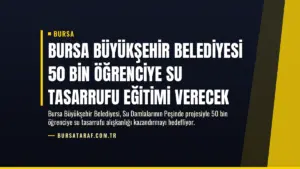 Bursa Büyükşehir Belediyesi 50 Bin Öğrenciye Su Tasarrufu Eğitimi Verecek