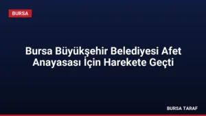 Bursa Büyükşehir Belediyesi Afet Anayasası İçin Harekete Geçti
